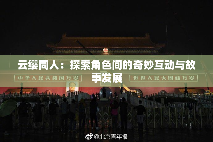 云缨同人：探索角色间的奇妙互动与故事发展