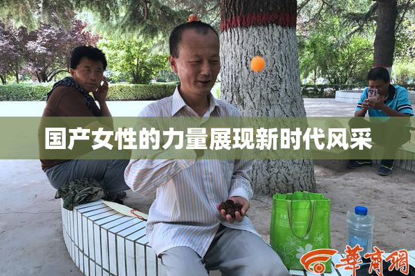 国产女性的力量展现新时代风采