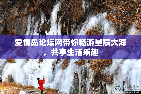 爱情岛论坛网带你畅游星辰大海，共享生活乐趣
