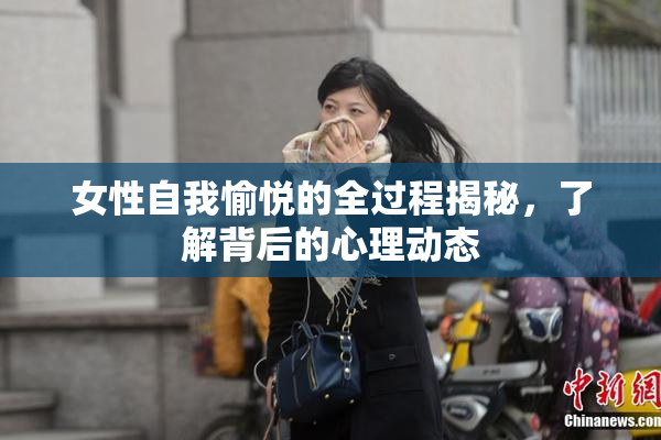 女性自我愉悦的全过程揭秘，了解背后的心理动态