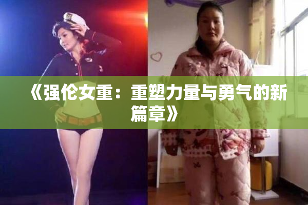 《强伦女重：重塑力量与勇气的新篇章》