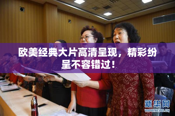 欧美经典大片高清呈现，精彩纷呈不容错过！