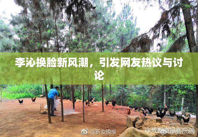 李沁换脸新风潮，引发网友热议与讨论