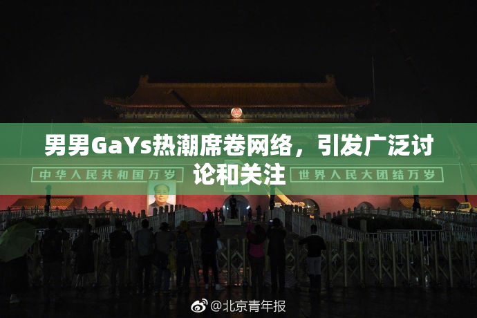 男男GaYs热潮席卷网络，引发广泛讨论和关注