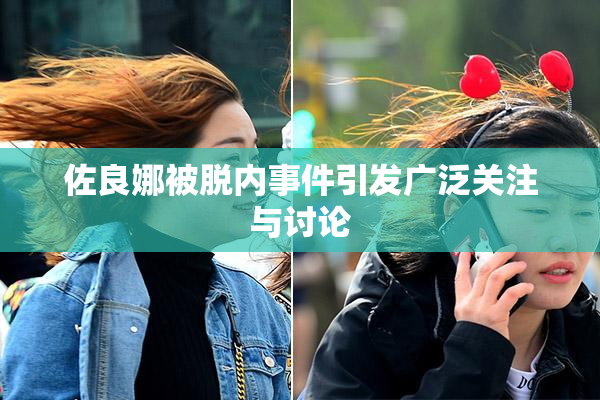 佐良娜被脱内事件引发广泛关注与讨论