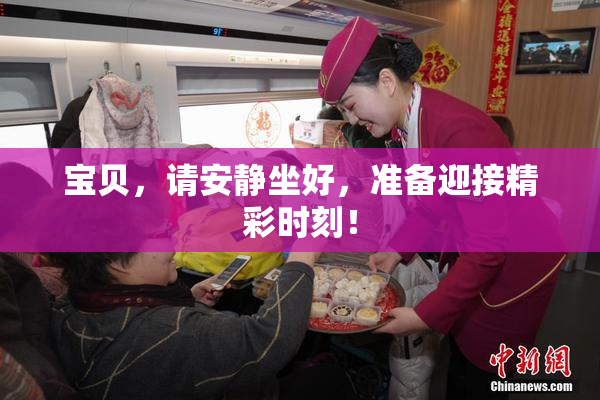 宝贝，请安静坐好，准备迎接精彩时刻！