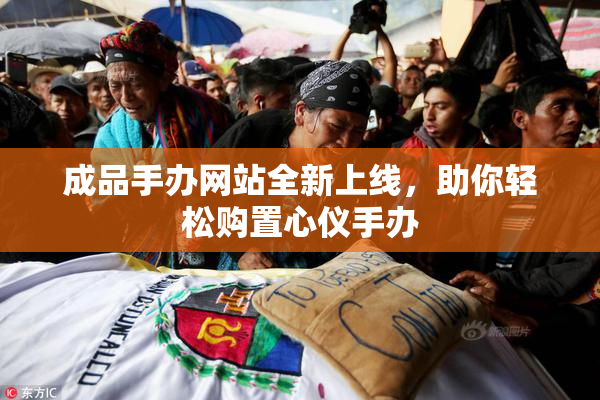 成品手办网站全新上线，助你轻松购置心仪手办