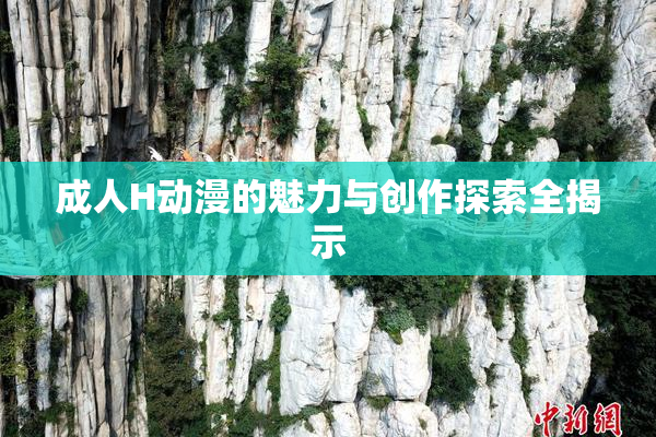 成人H动漫的魅力与创作探索全揭示
