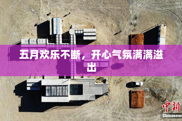 五月欢乐不断，开心气氛满满溢出