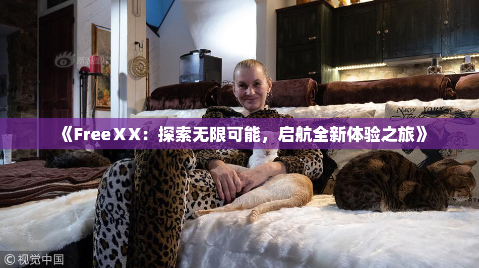 《FreeⅩX：探索无限可能，启航全新体验之旅》