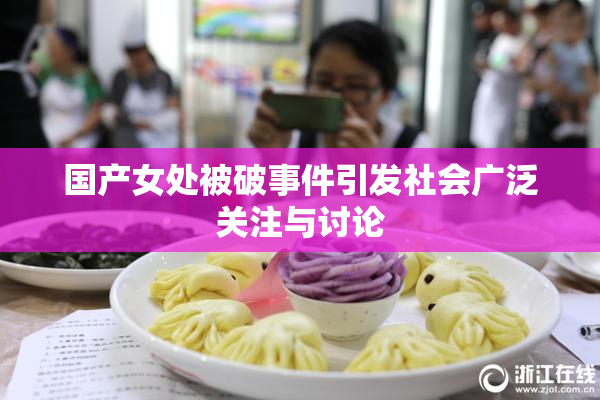 国产女处被破事件引发社会广泛关注与讨论