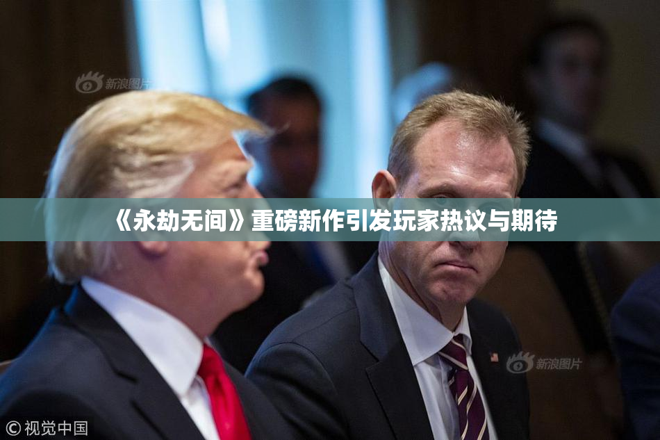 《永劫无间》重磅新作引发玩家热议与期待