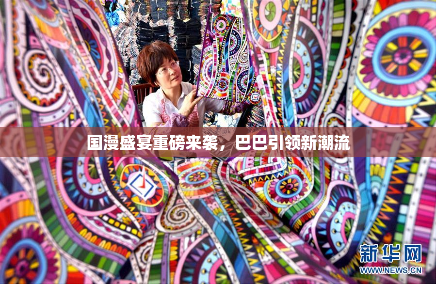 国漫盛宴重磅来袭，巴巴引领新潮流