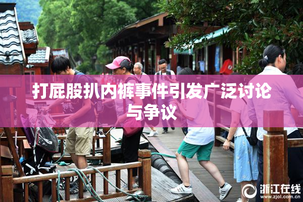 打屁股扒内裤事件引发广泛讨论与争议