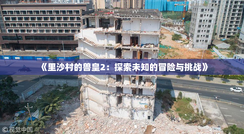 《里沙村的兽皇2：探索未知的冒险与挑战》