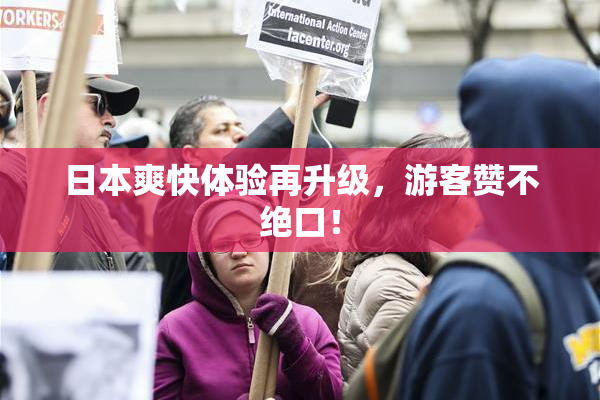 日本爽快体验再升级，游客赞不绝口！