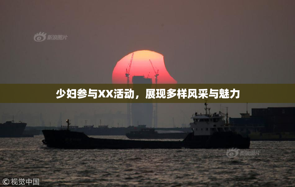 少妇参与XX活动，展现多样风采与魅力