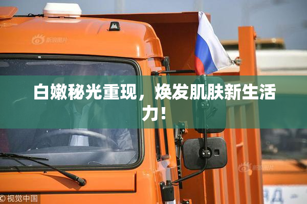 白嫩秘光重现，焕发肌肤新生活力！