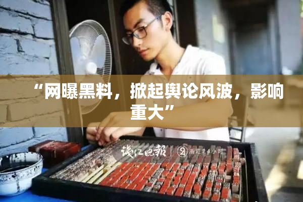 “网曝黑料，掀起舆论风波，影响重大”