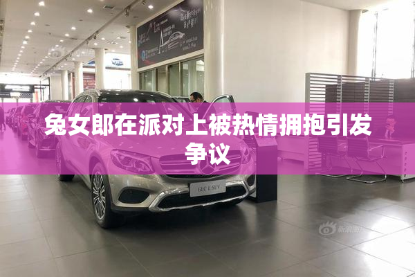 兔女郎在派对上被热情拥抱引发争议