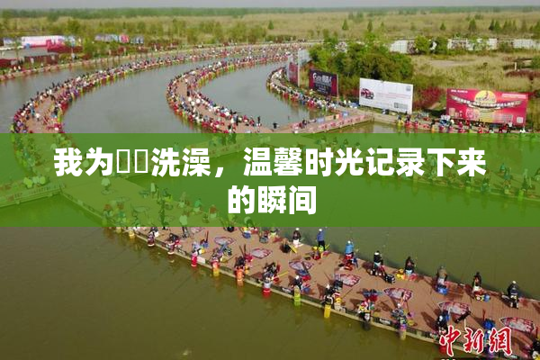 我为妺妺洗澡，温馨时光记录下来的瞬间
