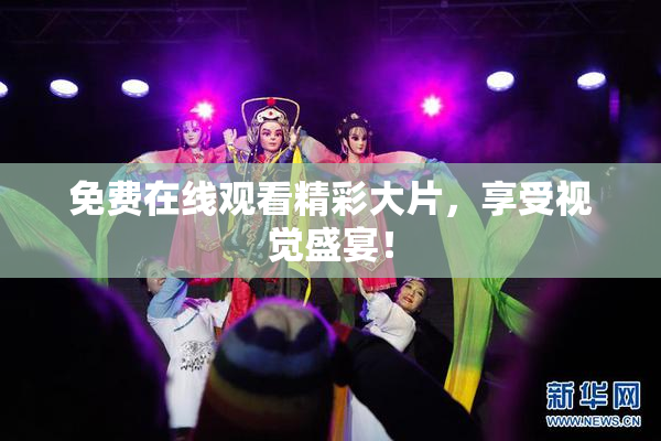 免费在线观看精彩大片，享受视觉盛宴！