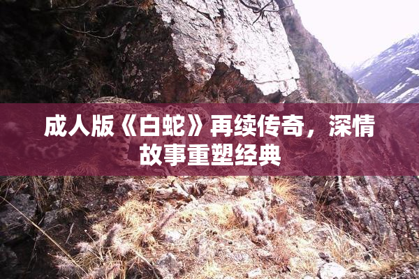 成人版《白蛇》再续传奇，深情故事重塑经典