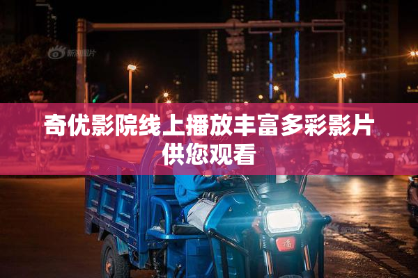奇优影院线上播放丰富多彩影片供您观看
