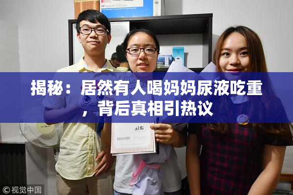 揭秘：居然有人喝妈妈尿液吃重，背后真相引热议