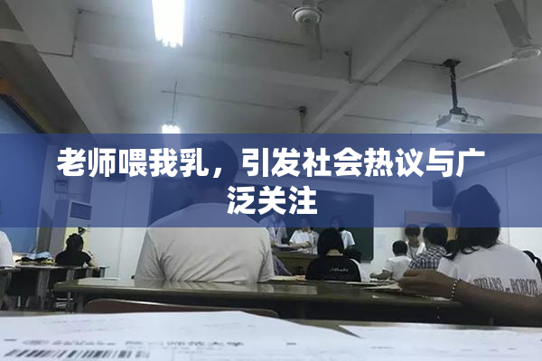 老师喂我乳，引发社会热议与广泛关注