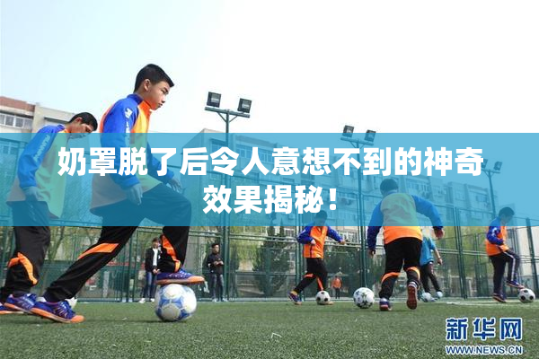 奶罩脱了后令人意想不到的神奇效果揭秘！