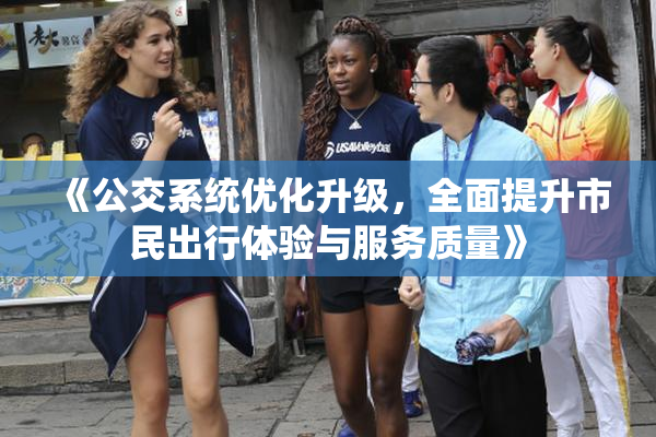 《公交系统优化升级，全面提升市民出行体验与服务质量》