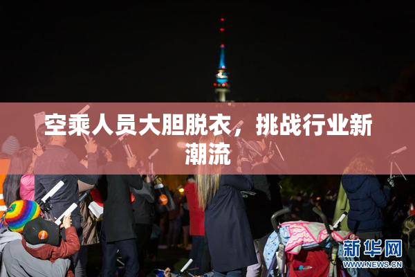 空乘人员大胆脱衣，挑战行业新潮流