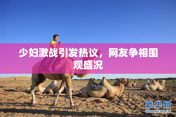 少妇激战引发热议，网友争相围观盛况