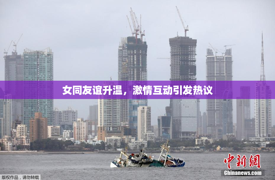 女同友谊升温，激情互动引发热议