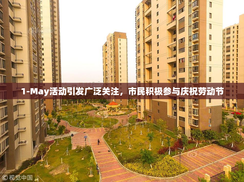 1-May活动引发广泛关注，市民积极参与庆祝劳动节