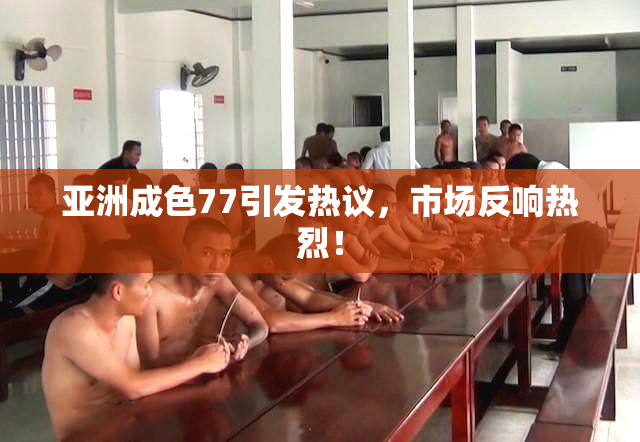 亚洲成色77引发热议，市场反响热烈！