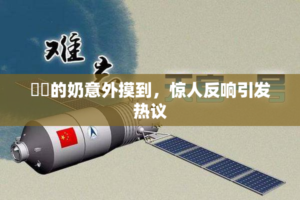 妺妺的奶意外摸到，惊人反响引发热议