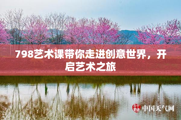 798艺术课带你走进创意世界，开启艺术之旅