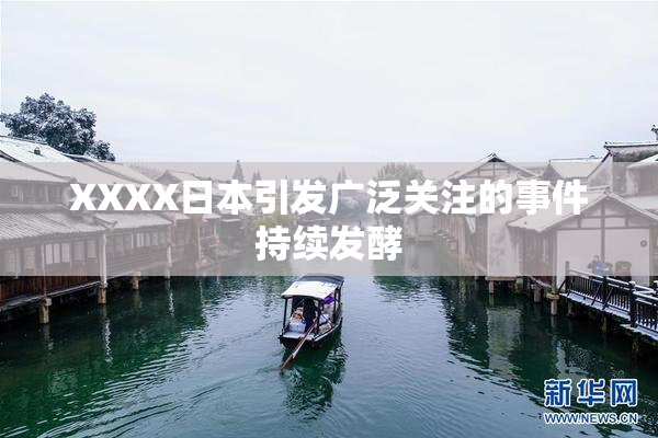 XXXX日本引发广泛关注的事件持续发酵