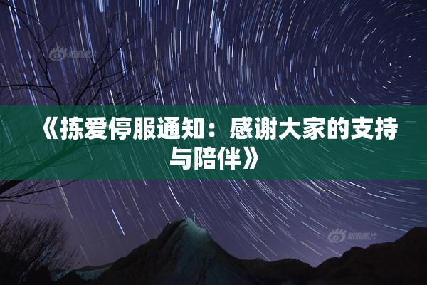 《拣爱停服通知：感谢大家的支持与陪伴》