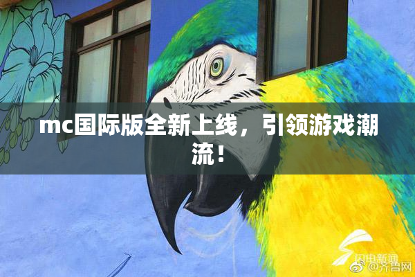 mc国际版全新上线，引领游戏潮流！