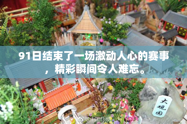 91日结束了一场激动人心的赛事，精彩瞬间令人难忘。