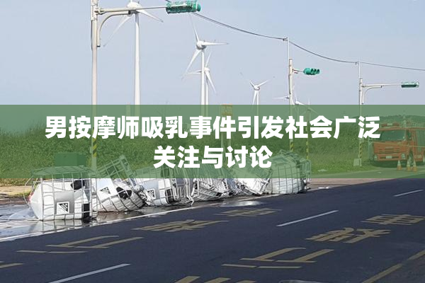 男按摩师吸乳事件引发社会广泛关注与讨论