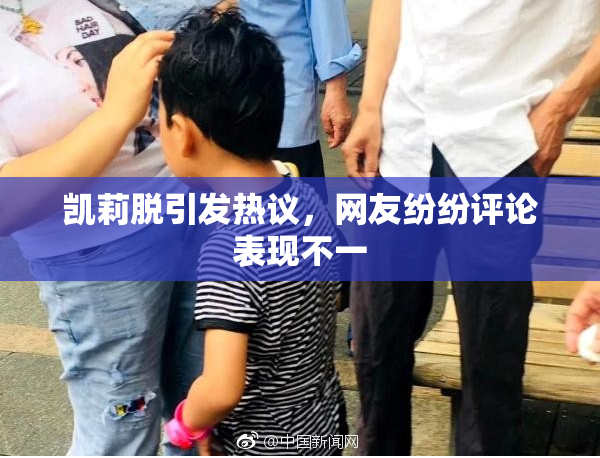 凯莉脱引发热议，网友纷纷评论表现不一