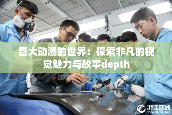 巨大动漫的世界：探索非凡的视觉魅力与故事depth
