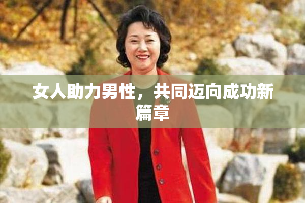 女人助力男性，共同迈向成功新篇章