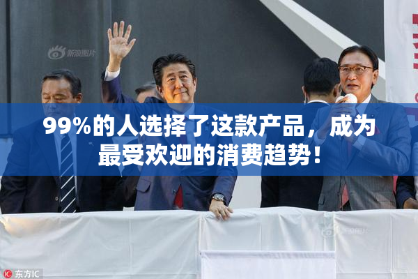 99%的人选择了这款产品，成为最受欢迎的消费趋势！