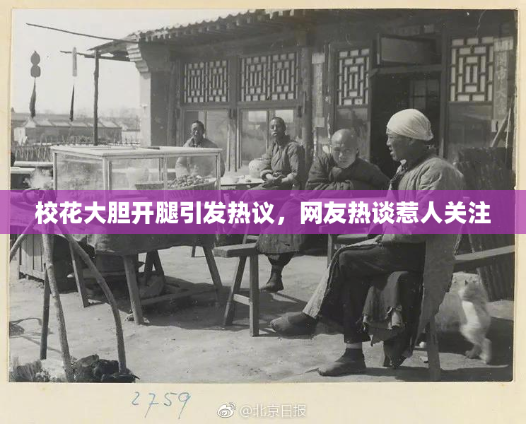 校花大胆开腿引发热议，网友热谈惹人关注