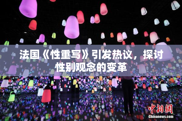 法国《性重写》引发热议，探讨性别观念的变革